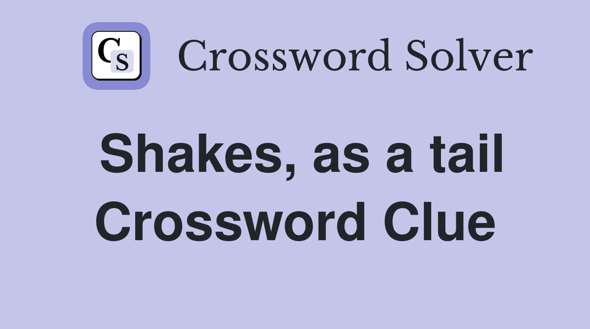 Shakes as a tail Crossword Clue Answers Crossword Solver